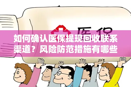 如何确认医保提现回收联系渠道？风险防范措施有哪些？